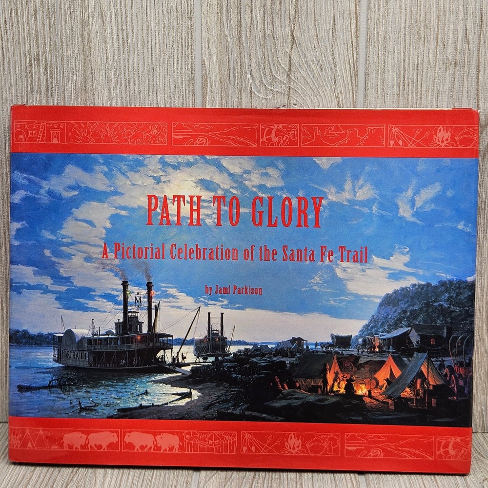 Path to Glory A Pictorial Celebration of the Santa Fe Trail Jami Parkison 1996